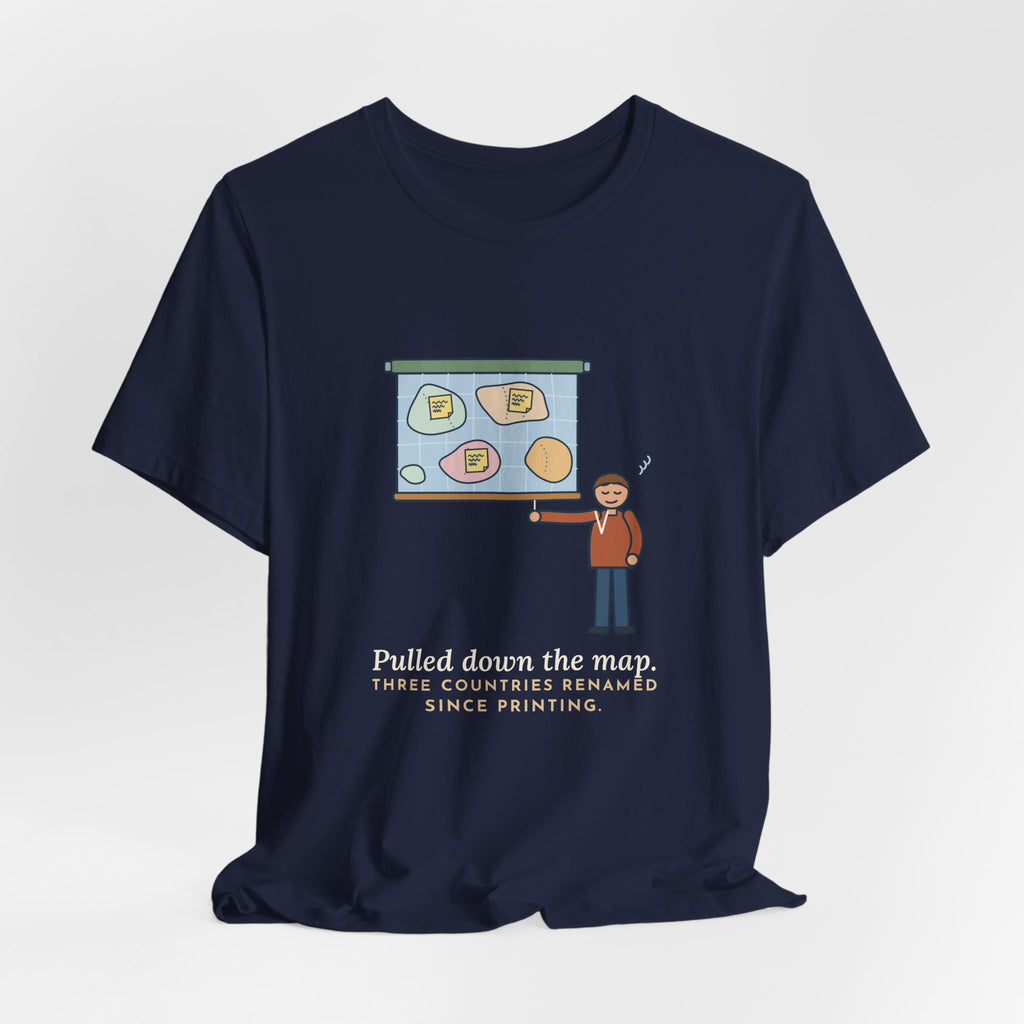 Geography Teacher T-Shirt - Pulled Down the Map, Three Countries Renamed Since Printing Tee