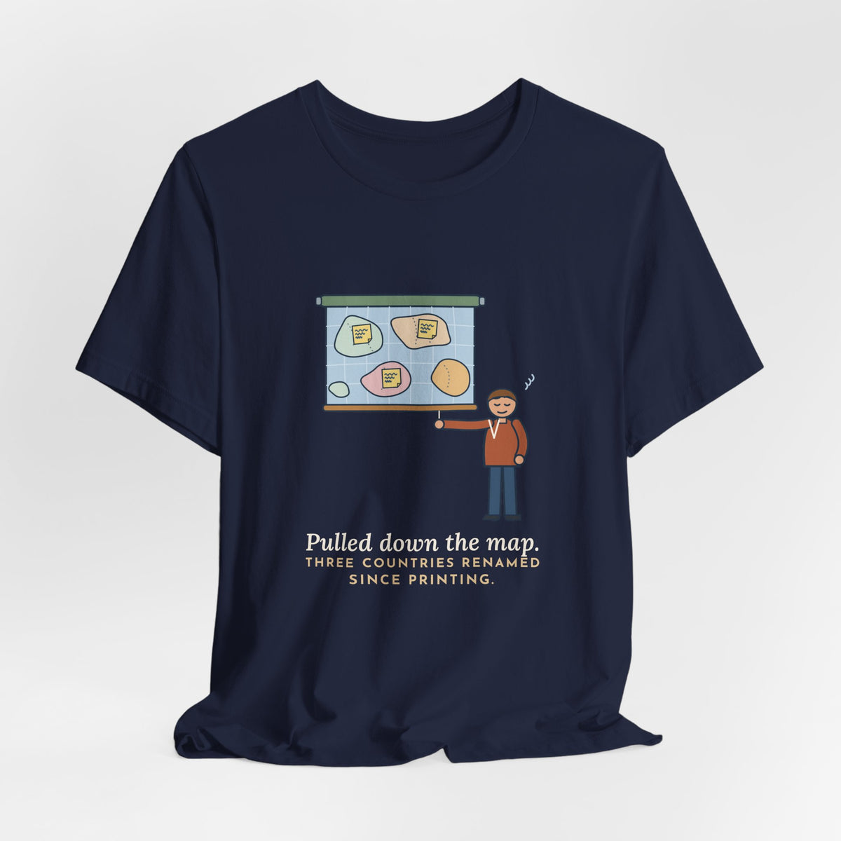 Geography Teacher T-Shirt - Pulled Down the Map, Three Countries Renamed Since Printing Tee
