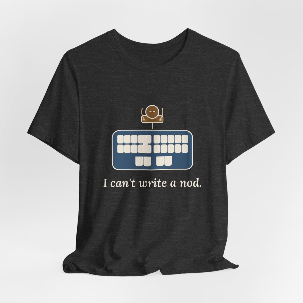 Court Reporter T-Shirt - I Can't Write a Nod Stenographer Humor Tee