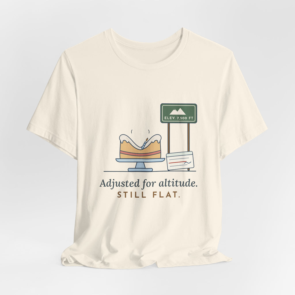High-Altitude Baking T-Shirt - Adjusted for Altitude. Still Flat. Colorado Baker Tee