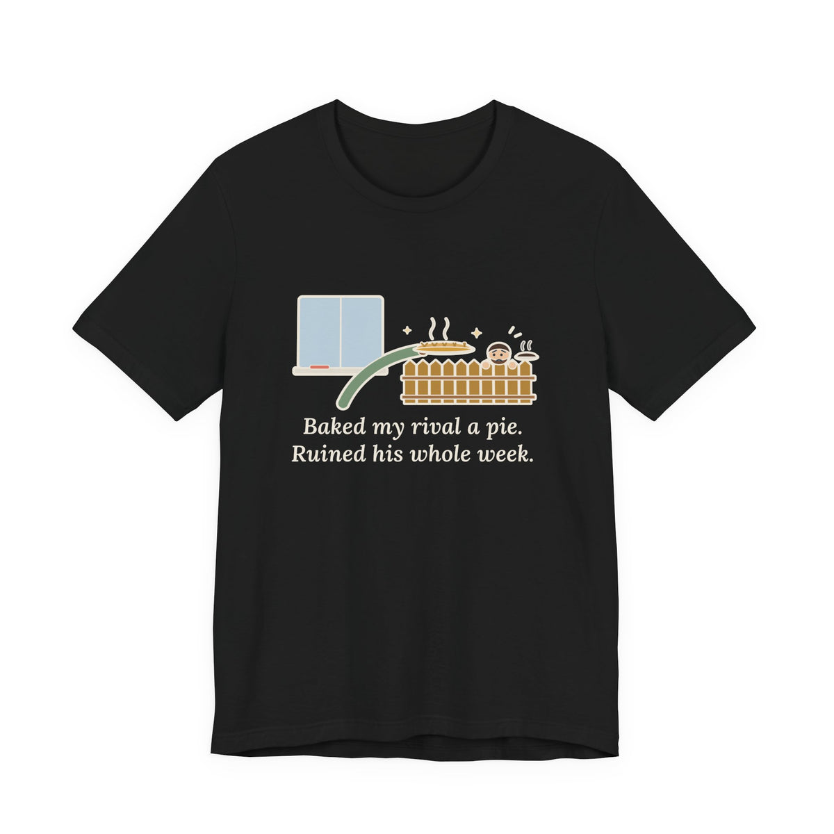 Baked My Rival a Pie T-Shirt, Funny Dry-Humor Quote Tee with Pie Over the Fence