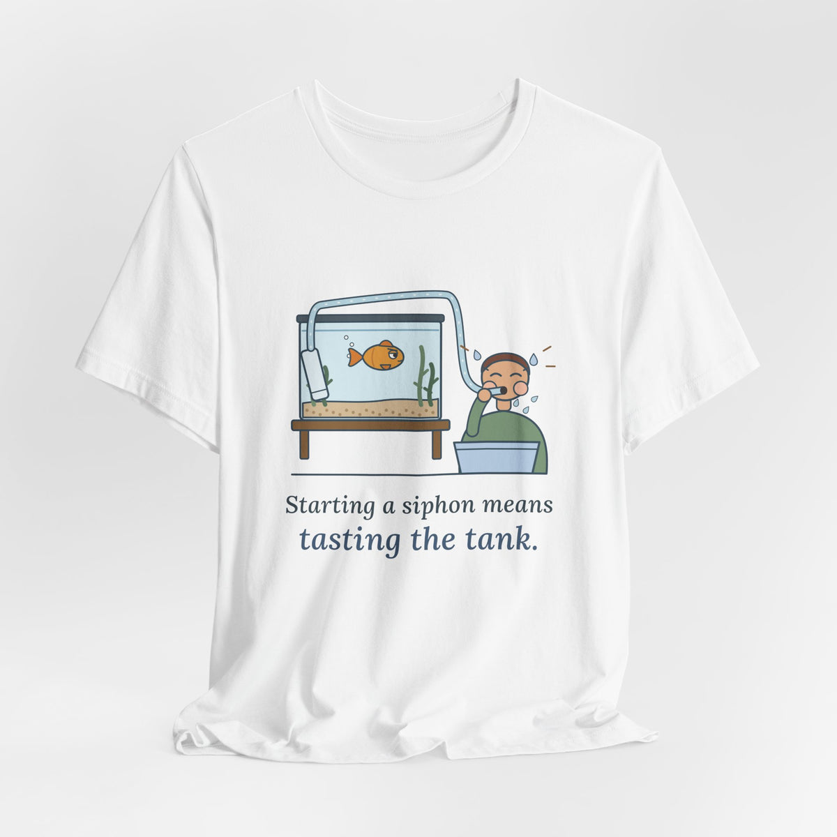 Aquarium T-Shirt - Starting a Siphon Means Tasting the Tank Funny Fishkeeper Tee