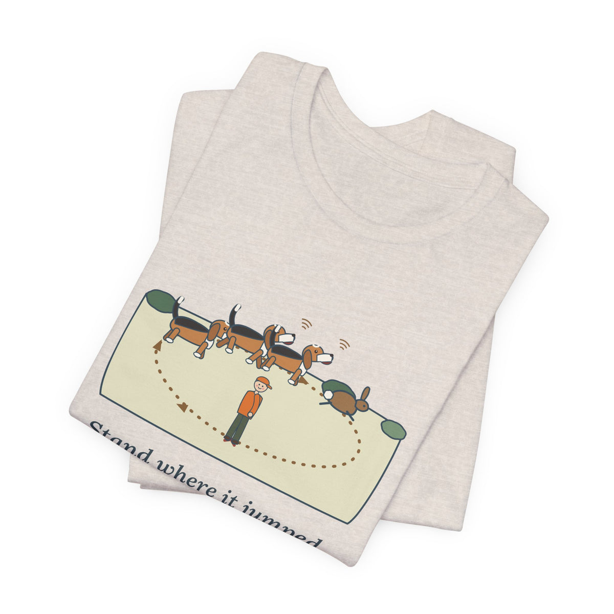 Beagle T-Shirt - Stand Where It Jumped. It's Coming Back Around. Rabbit Dog Tee