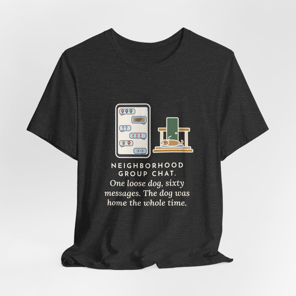 Funny Neighborhood T-Shirt, One Loose Dog, Sixty Messages, He Was Home the Whole Time, Porch Nap Tee
