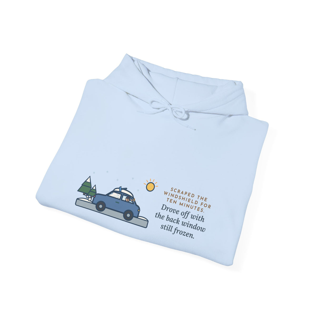 Funny Winter Driver Hoodie, Scraped the Windshield for Ten Minutes, Back Window Still Frozen