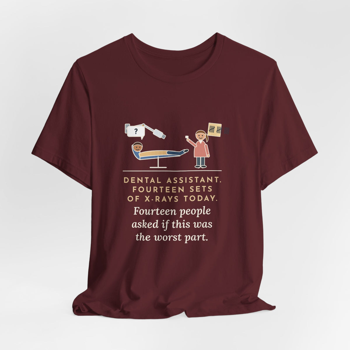 Funny Dental Assistant T-Shirt, Fourteen Sets of X-Rays Today, Fourteen People Asked If This Was the Worst Part, Treatment Room Tee