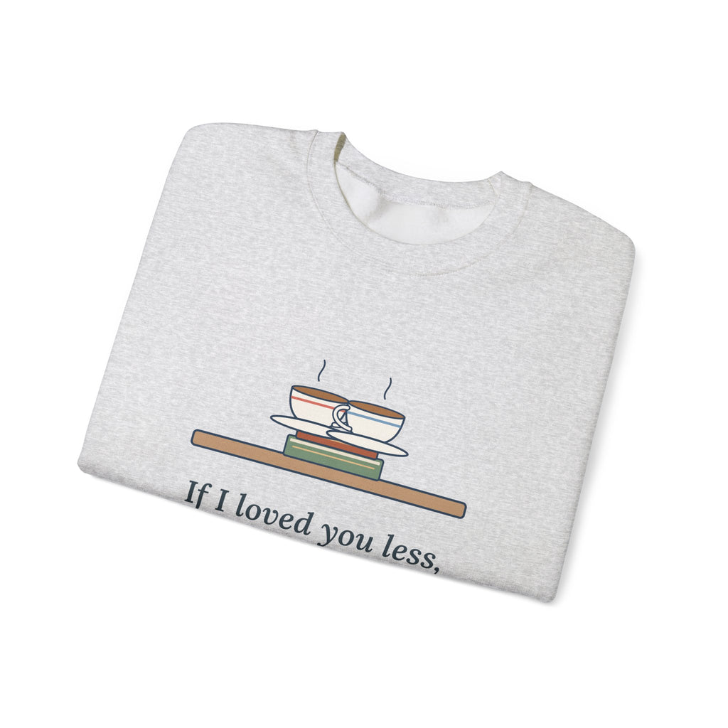 If I Loved You Less Sweatshirt, Love Jane Austen Quote Crewneck with Touching Teacups