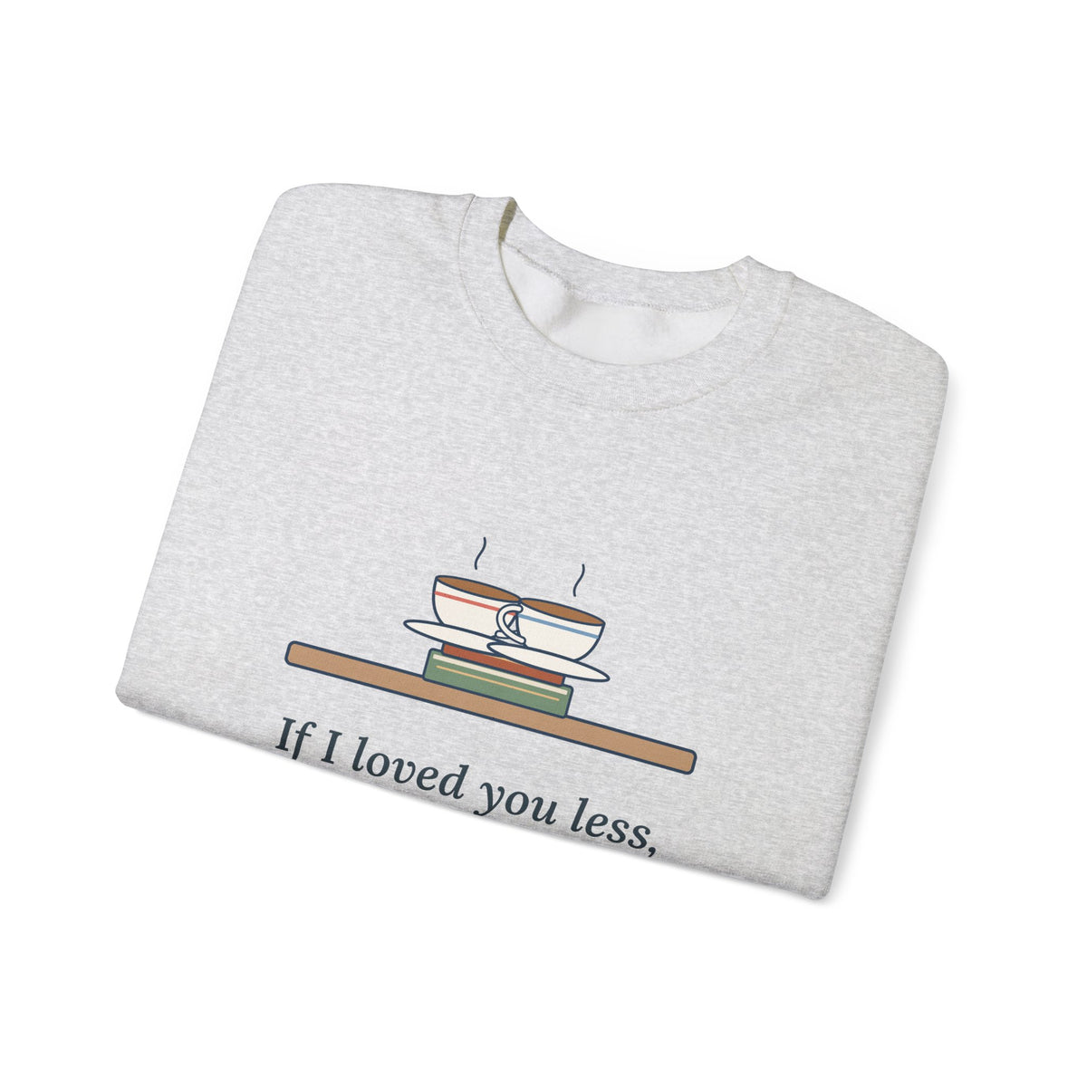 If I Loved You Less Sweatshirt, Love Jane Austen Quote Crewneck with Touching Teacups