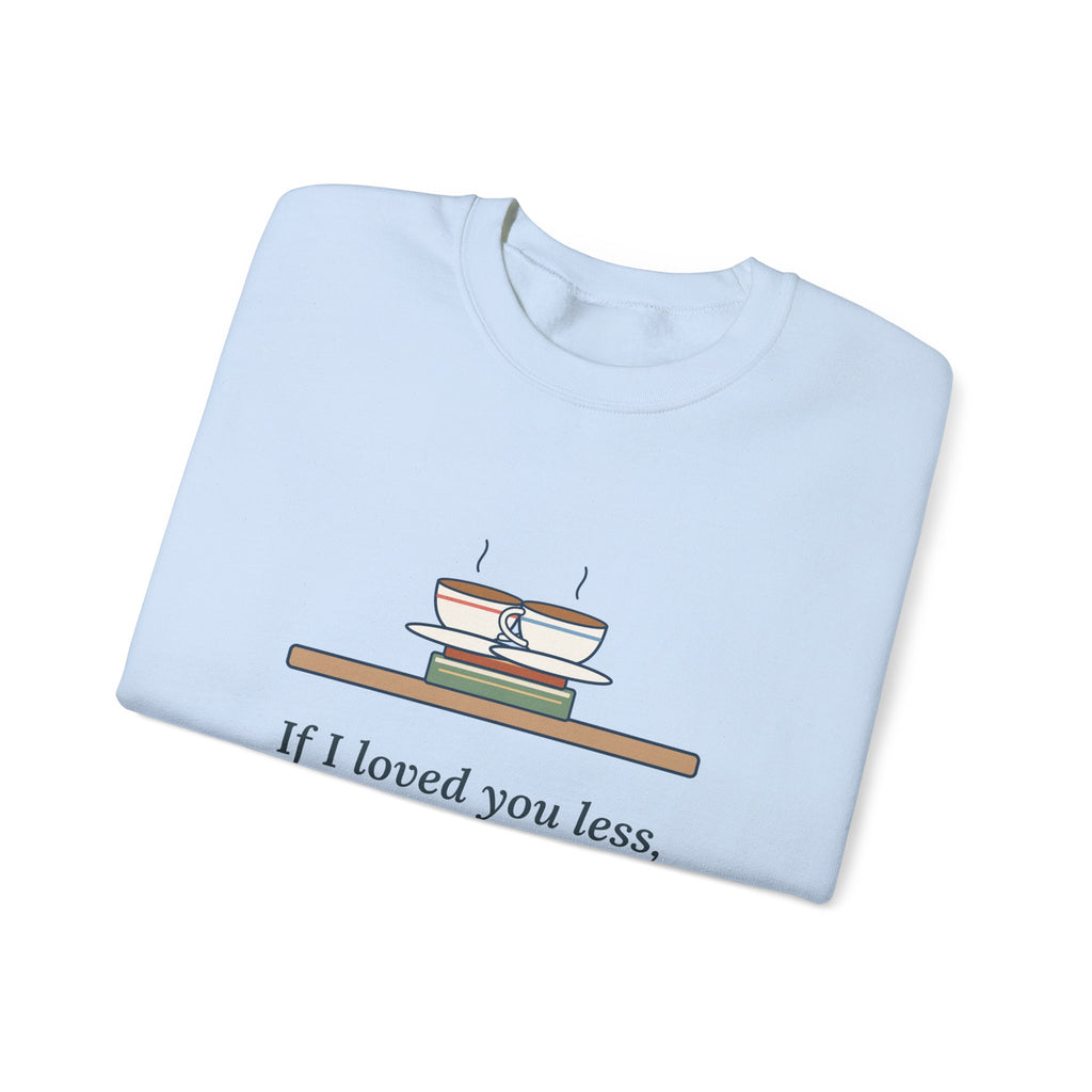 If I Loved You Less Sweatshirt, Love Jane Austen Quote Crewneck with Touching Teacups