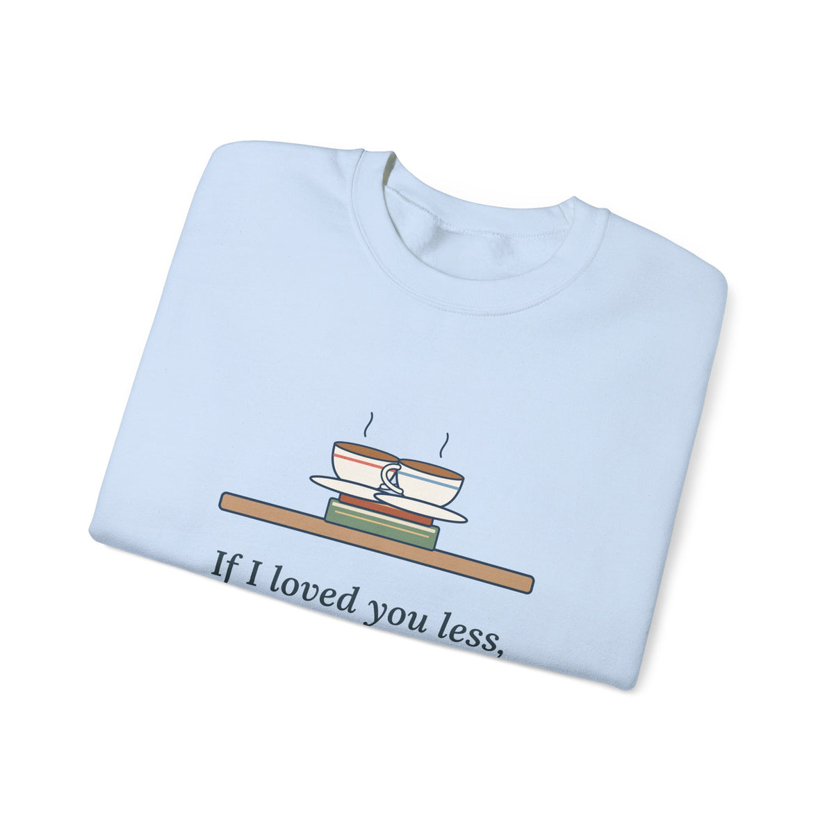 If I Loved You Less Sweatshirt, Love Jane Austen Quote Crewneck with Touching Teacups