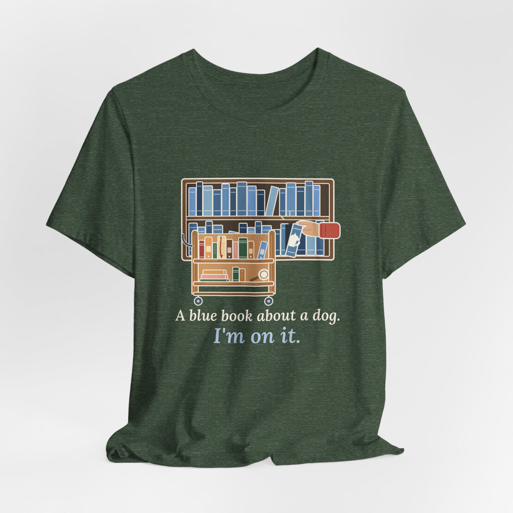 School Librarian T-Shirt - A Blue Book About a Dog. I'm On It. Funny Library Tee
