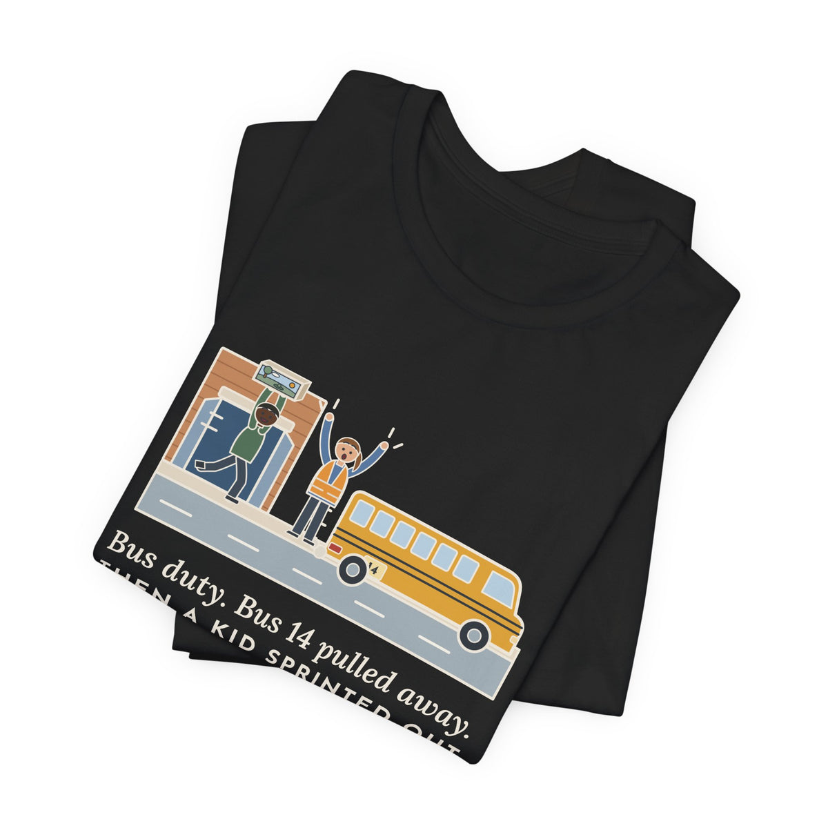 Bus Duty Teacher T-Shirt - Bus 14 Pulled Away, Then a Kid Sprinted Out With a Diorama