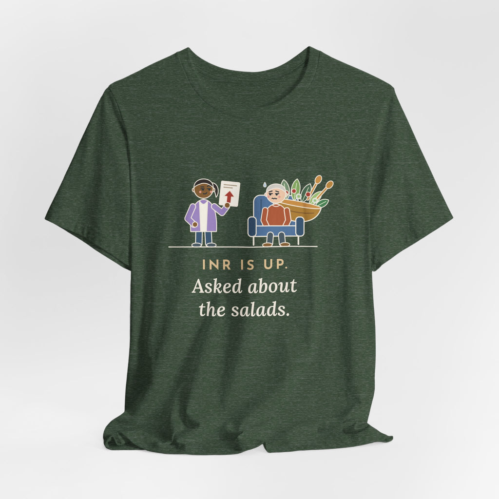 Anticoagulation Clinic Nurse T-Shirt - INR Is Up. Asked About the Salads.