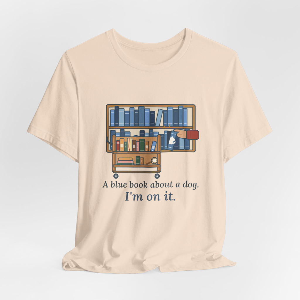 School Librarian T-Shirt - A Blue Book About a Dog. I'm On It. Funny Library Tee