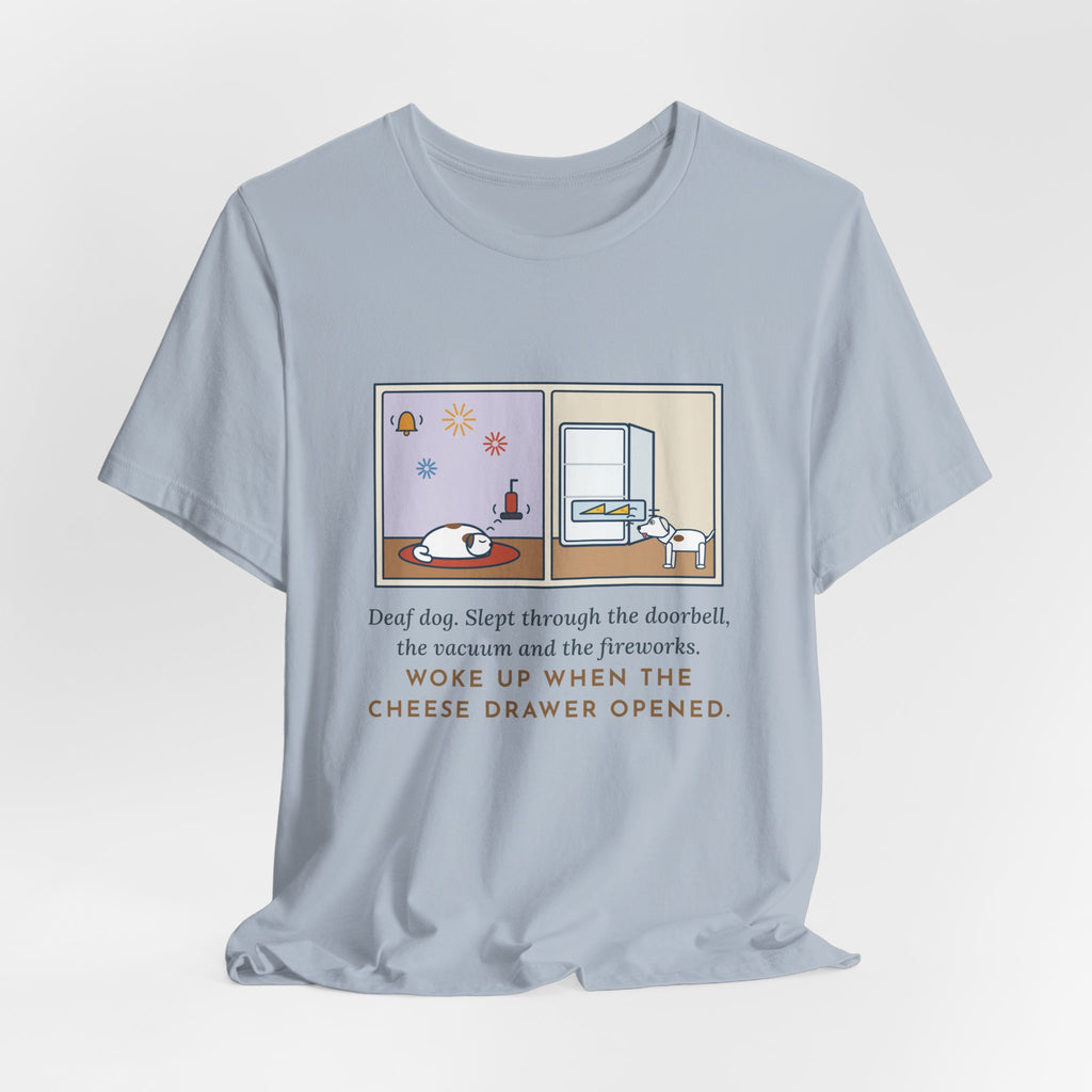 Funny Deaf Dog T-Shirt, Slept Through the Doorbell and Fireworks, Woke Up When the Cheese Drawer Opened, Two Panels Tee