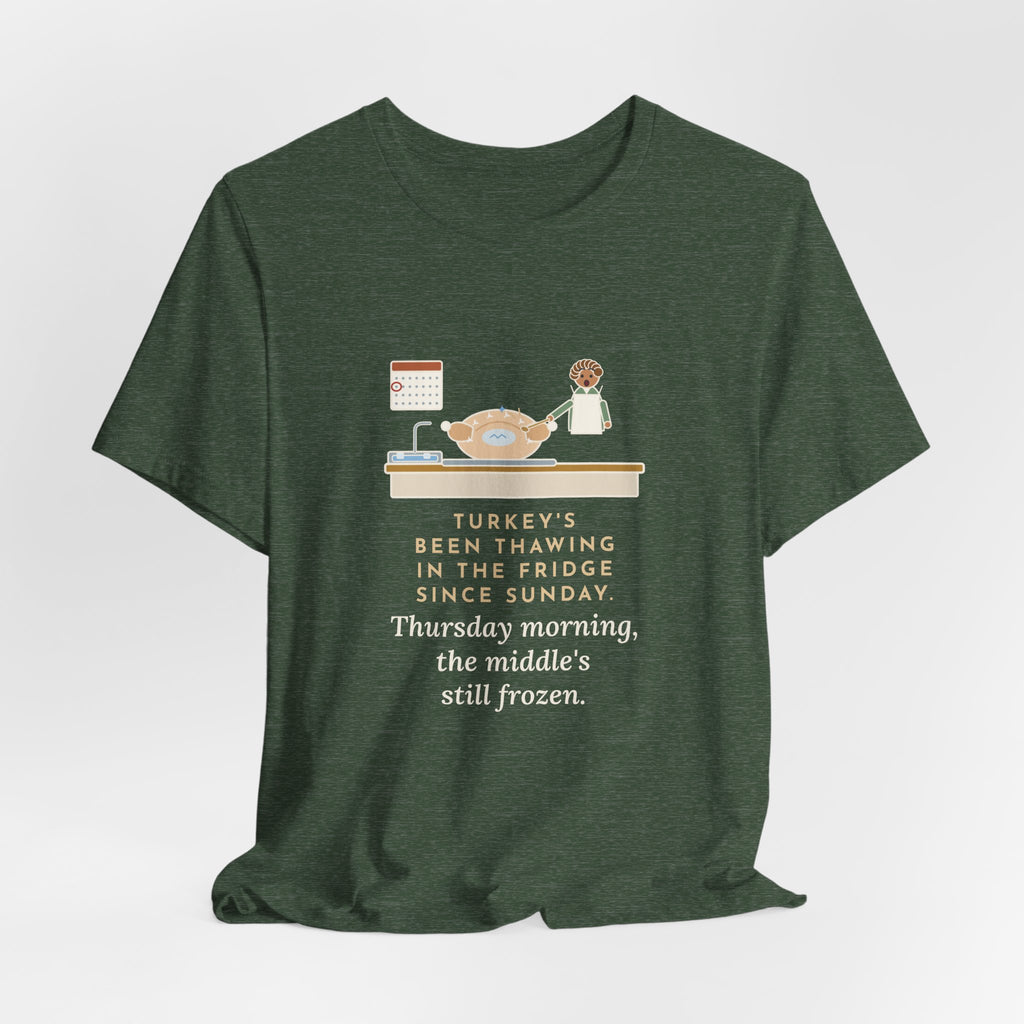 Funny Thanksgiving T-Shirt, Thawing Since Sunday, Still Frozen in the Middle Thursday Morning, First Turkey Tee