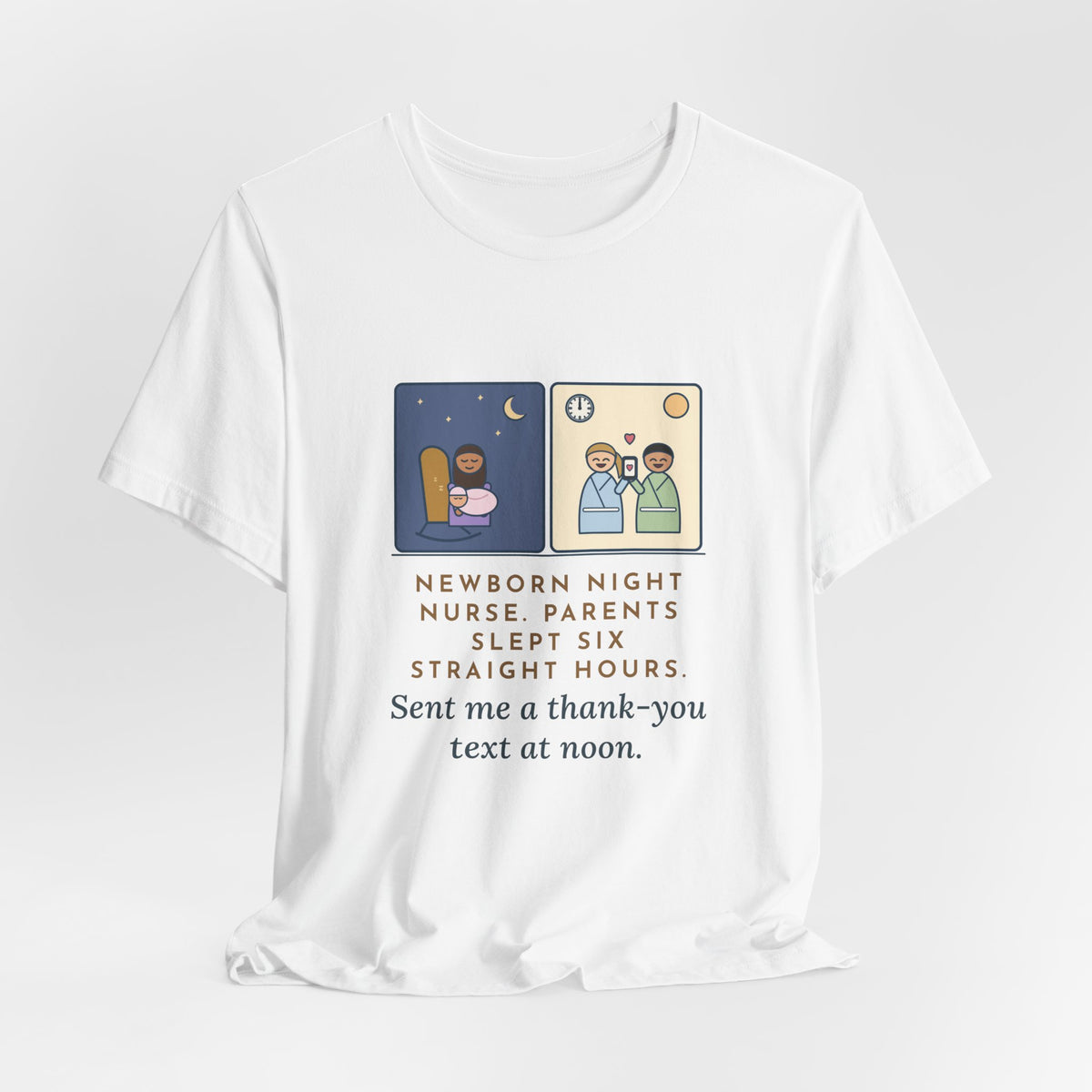 Newborn Night Nurse T-Shirt - Parents Slept Six Straight Hours, Thank-You Text at Noon
