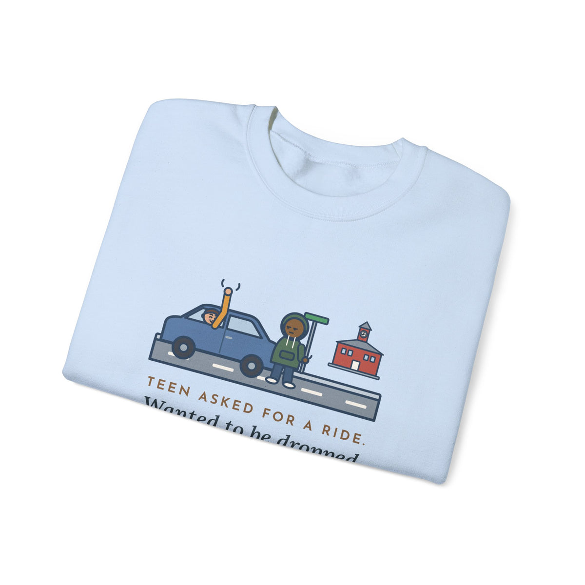 Teen Parent Sweatshirt, Teen Asked for a Ride, Wanted to Be Dropped Off a Block Away, Funny Street Corner Crewneck