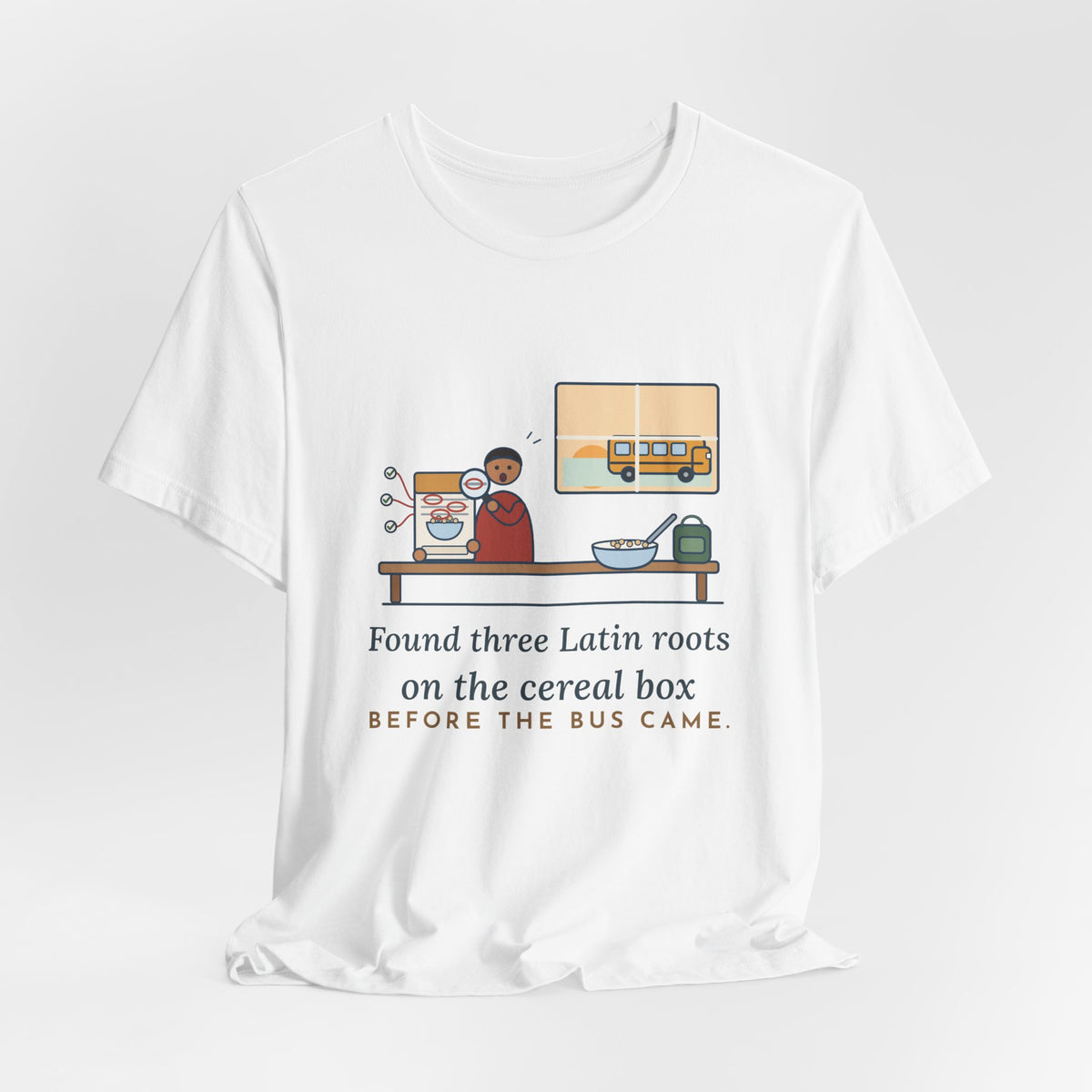 Latin Teacher T-Shirt - Found Three Latin Roots on the Cereal Box Before the Bus Came