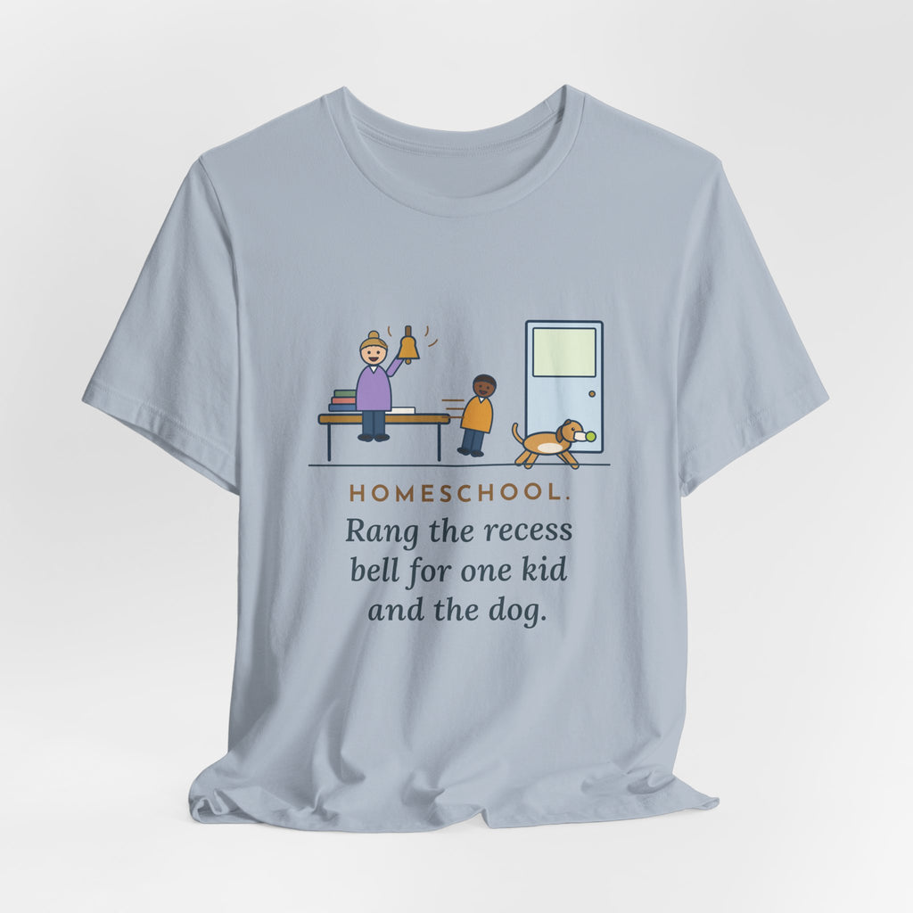 Homeschool Parent T-Shirt - Rang the Recess Bell for One Kid and the Dog