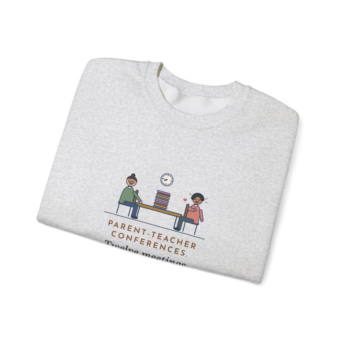 Teacher Sweatshirt, Parent-Teacher Conferences, Twelve Meetings, Every Parent Said That Sounds Like Me, Funny Conference Night Crewneck
