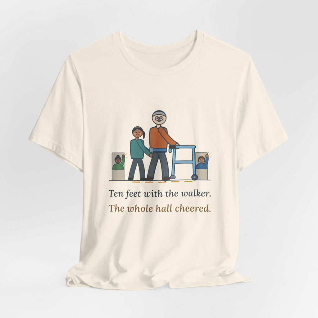 Inpatient Rehab Nurse T-Shirt - Ten Feet With the Walker, The Whole Hall Cheered
