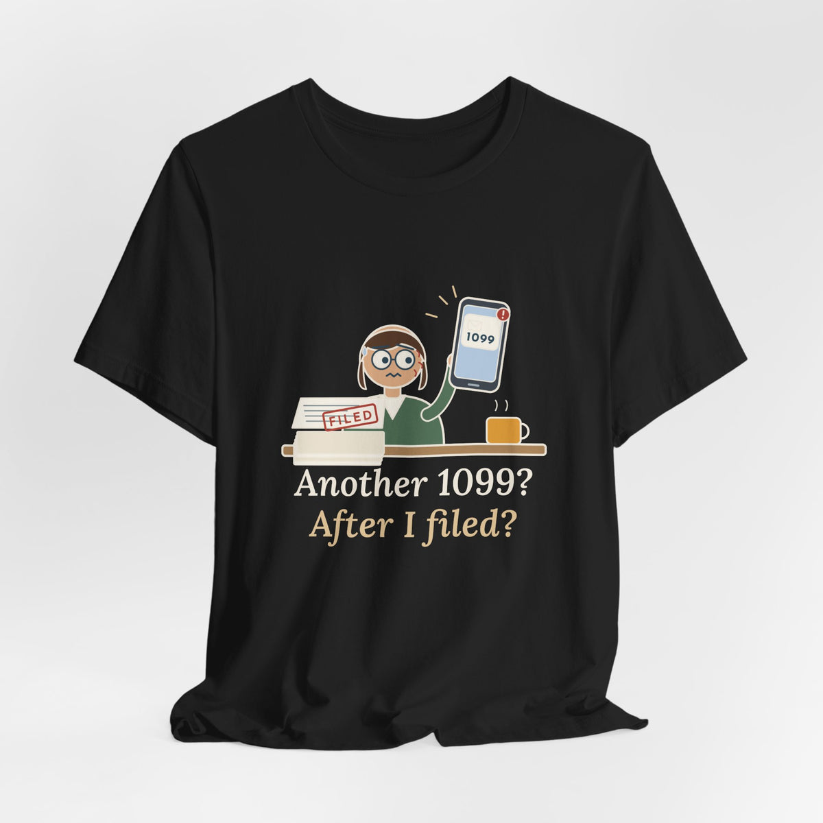 Tax Preparer T-Shirt - Another 1099? After I Filed? Funny Accountant Tee