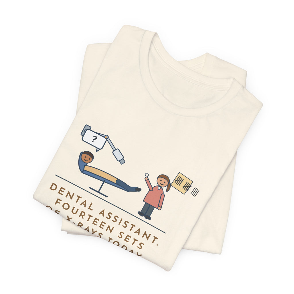 Funny Dental Assistant T-Shirt, Fourteen Sets of X-Rays Today, Fourteen People Asked If This Was the Worst Part, Treatment Room Tee