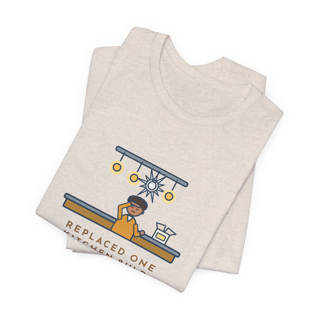 Funny Homeowner T-Shirt, Replaced One Kitchen Bulb, Now It's Three Warm Lights and One Very Bright One, Kitchen Ceiling Tee