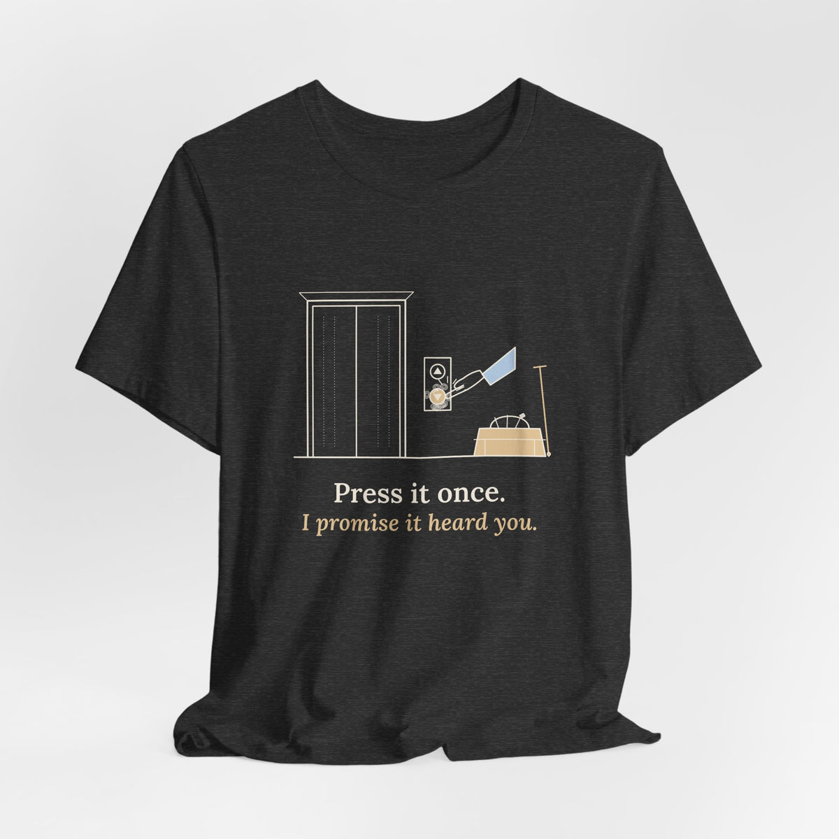 Elevator Mechanic T-Shirt - Press It Once. I Promise It Heard You. Funny Trade Tee