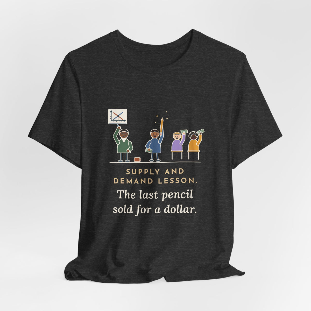Economics Teacher T-Shirt - Supply and Demand Lesson, the Last Pencil Sold for a Dollar