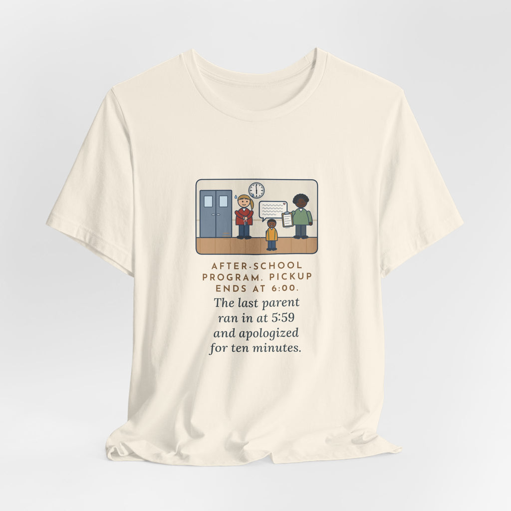 Funny After-School Program T-Shirt, Pickup Ends at 6:00, The Last Parent Ran In at 5:59 and Apologized for Ten Minutes, Sign-Out Desk Tee