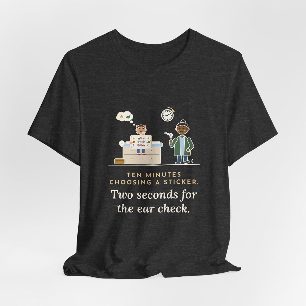 Pediatric Office Nurse T-Shirt - Ten Minutes Choosing a Sticker. Two Seconds for the Ear Check.