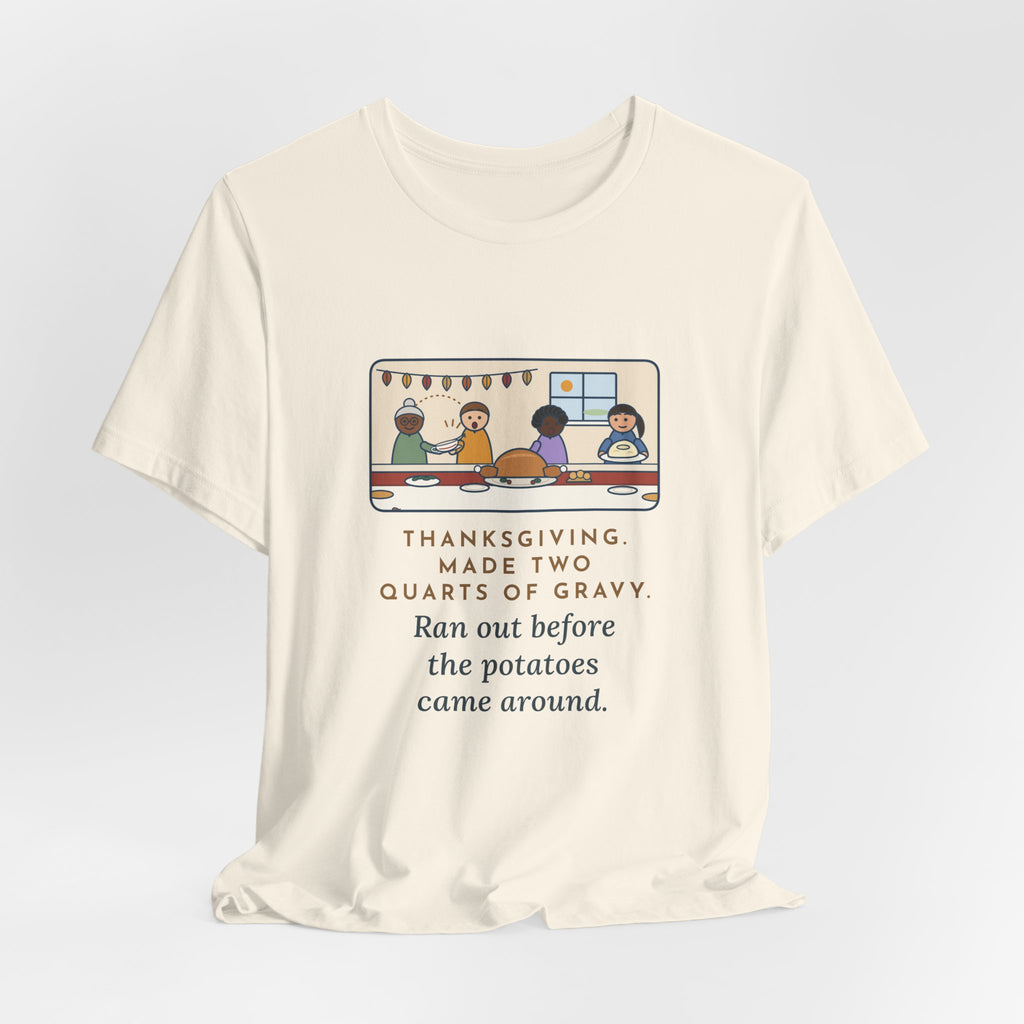 Funny Thanksgiving T-Shirt, Made Two Quarts of Gravy, Ran Out Before the Potatoes Came Around, Empty Gravy Boat Tee