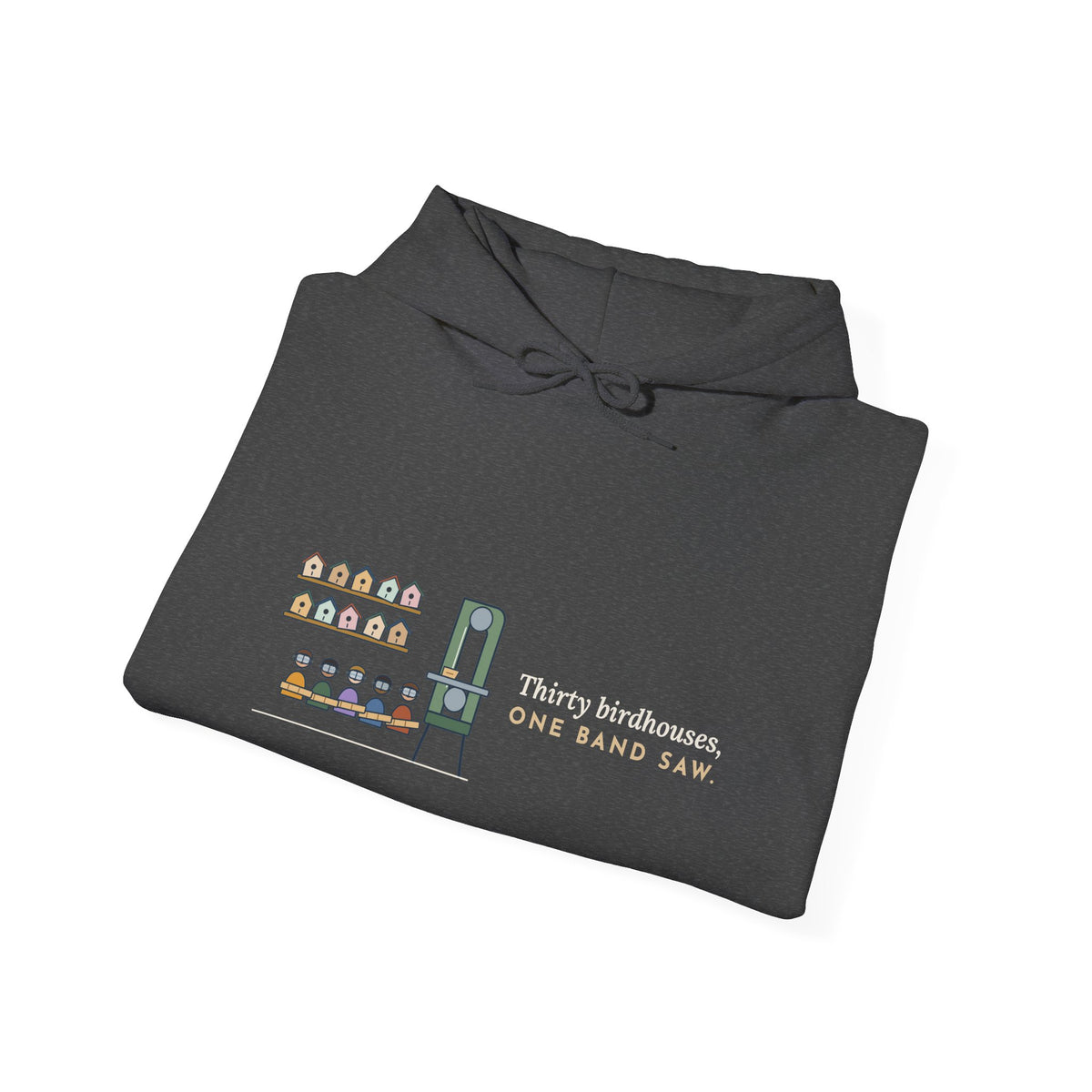 Woodshop Teacher Hoodie - Thirty Birdhouses, One Band Saw Shop Class Sweatshirt