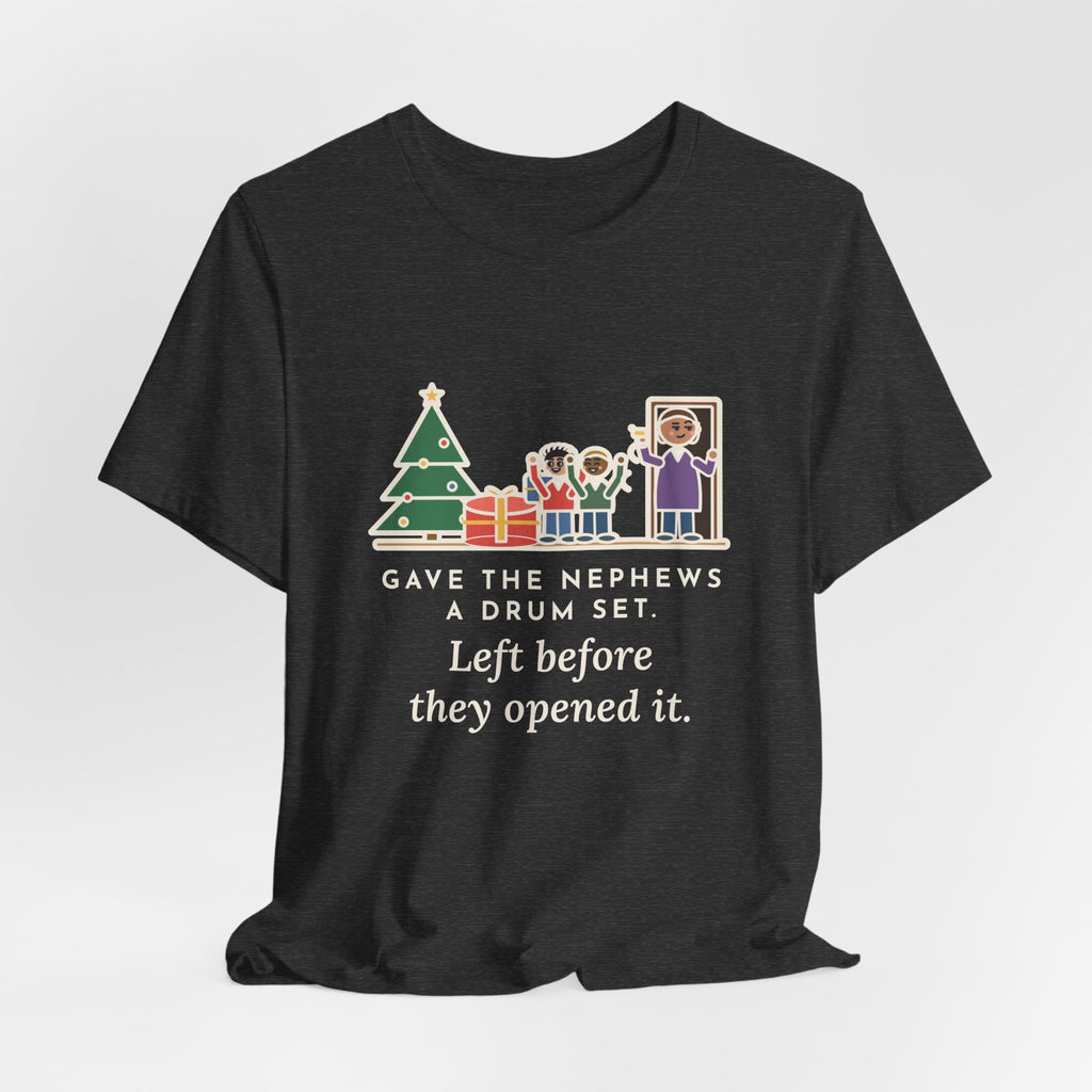 Funny Aunt and Uncle T-Shirt, Gave the Nephews a Drum Set, Left Before They Opened It, Quick Exit Tee
