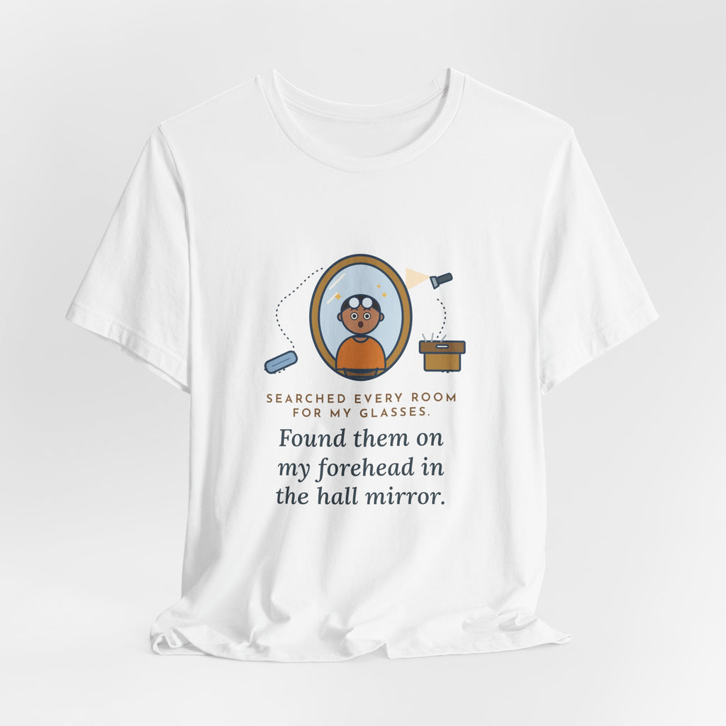 Funny Glasses T-Shirt - Searched Every Room for My Glasses, Found Them on My Forehead