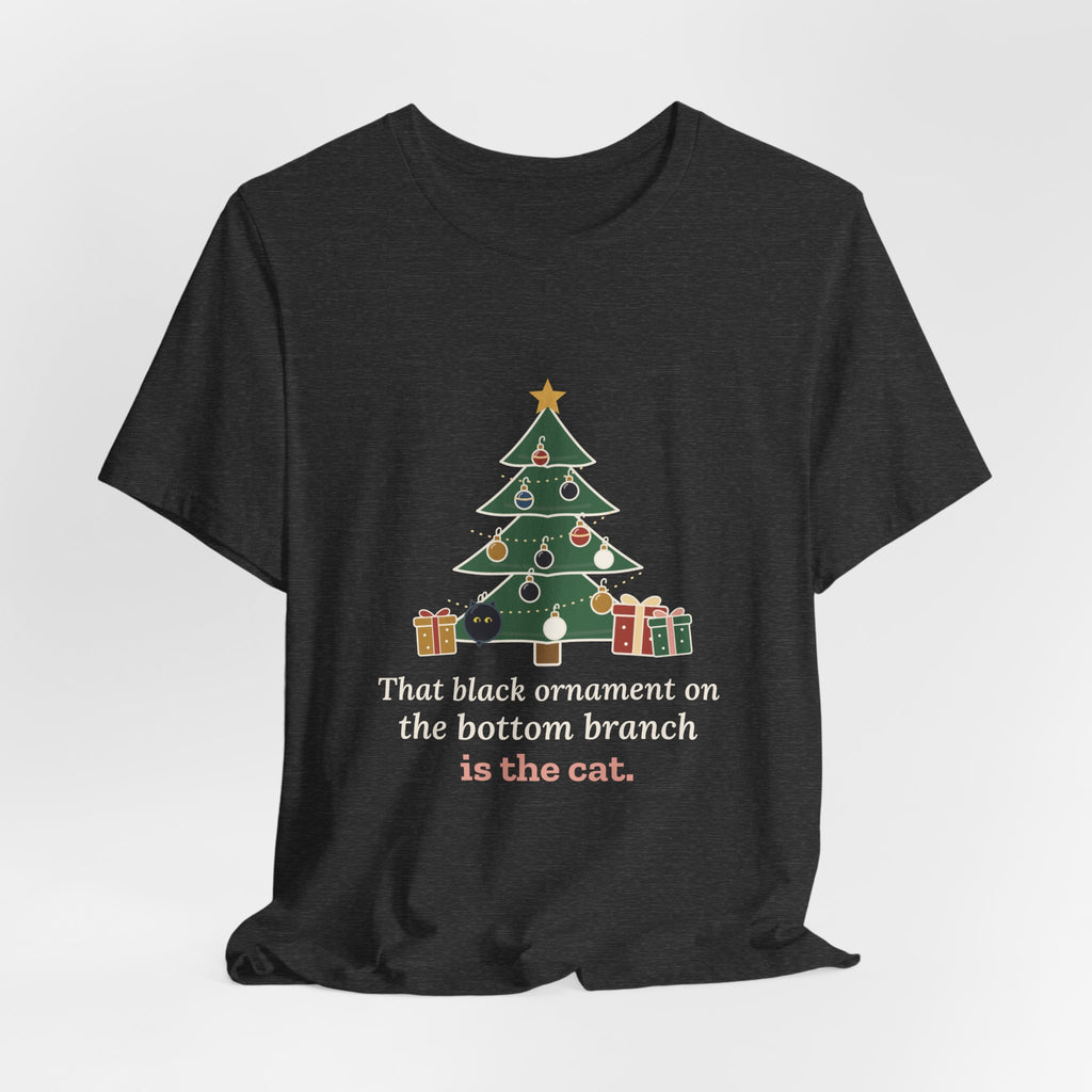 Black Cat Christmas T-Shirt - That Black Ornament on the Bottom Branch Is the Cat