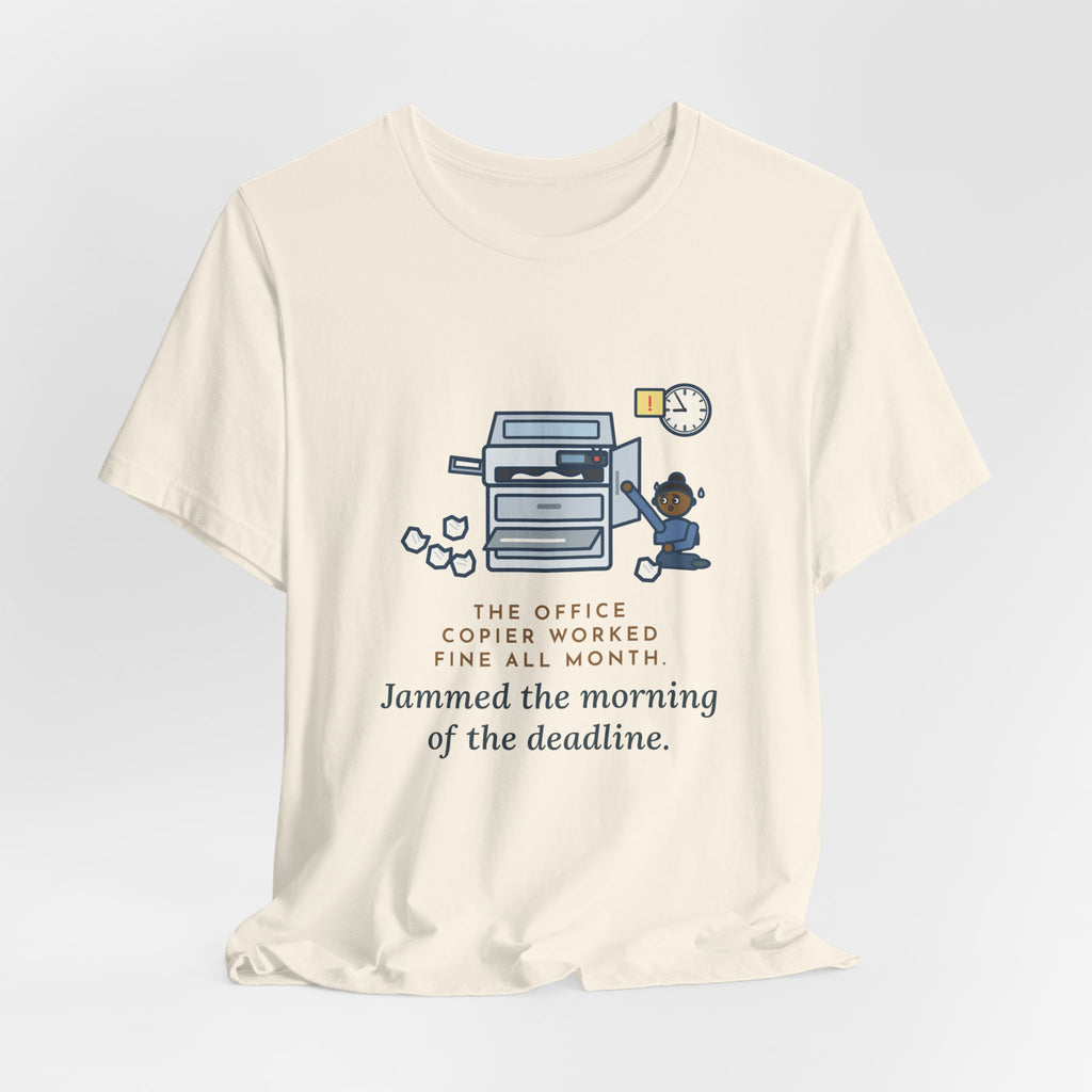 Funny Office T-Shirt, The Copier Worked Fine All Month, Jammed the Morning of the Deadline, Copy Room Tee