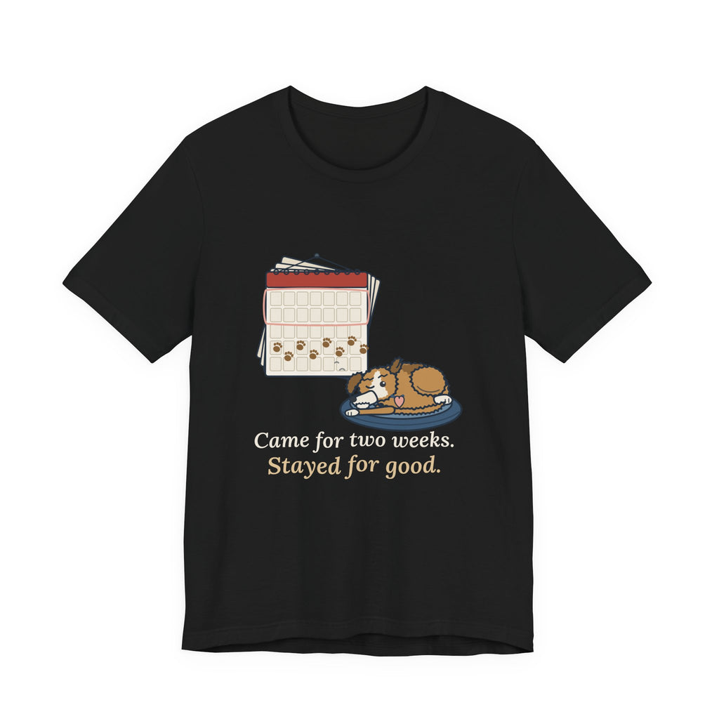Pet Foster T-Shirt - Came for Two Weeks. Stayed for Good. Adopted Foster Dog Tee