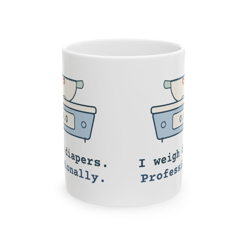 NICU Nurse Coffee Mug - I Weigh Diapers. Professionally. Funny Neonatal Nurse Gift