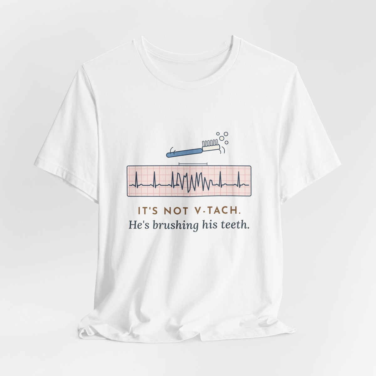 Telemetry Nurse T-Shirt - It's Not V-Tach. He's Brushing His Teeth. Tele Nurse Tee
