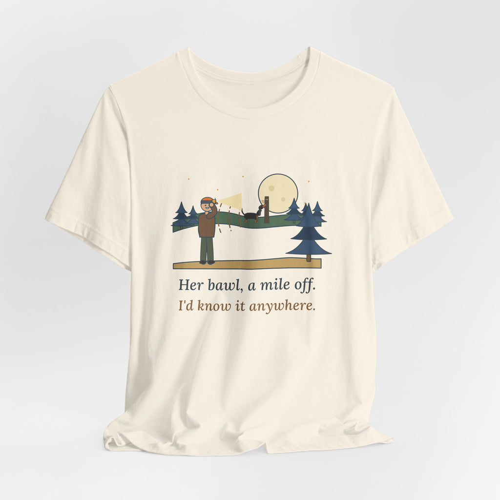 Coonhound T-Shirt - Her Bawl, a Mile Off. I'd Know It Anywhere. Hound Tee
