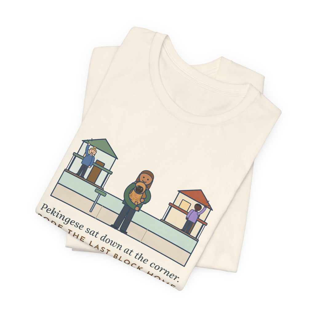 Pekingese T-Shirt - Sat Down at the Corner, Rode the Last Block Home Like a Float