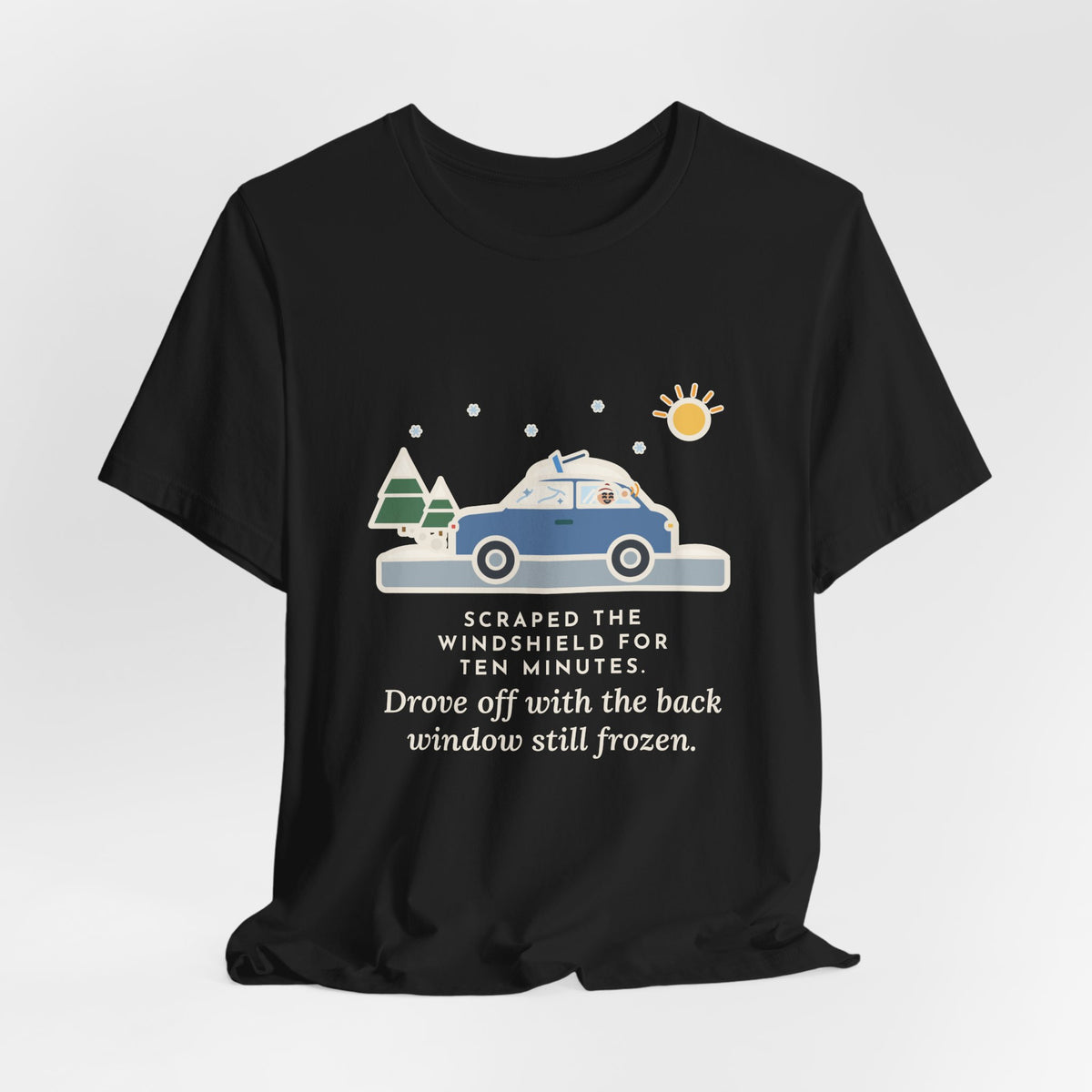 Funny Winter Driver T-Shirt, Scraped the Windshield for Ten Minutes, Back Window Still Frozen, Frosty Driveway Tee