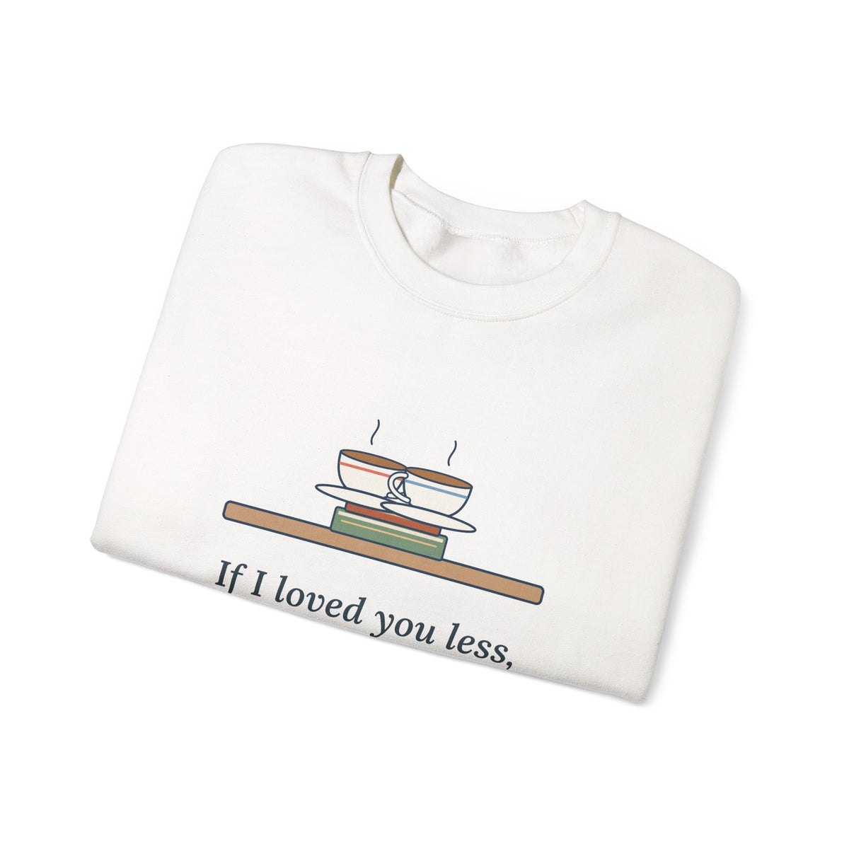 If I Loved You Less Sweatshirt, Love Jane Austen Quote Crewneck with Touching Teacups