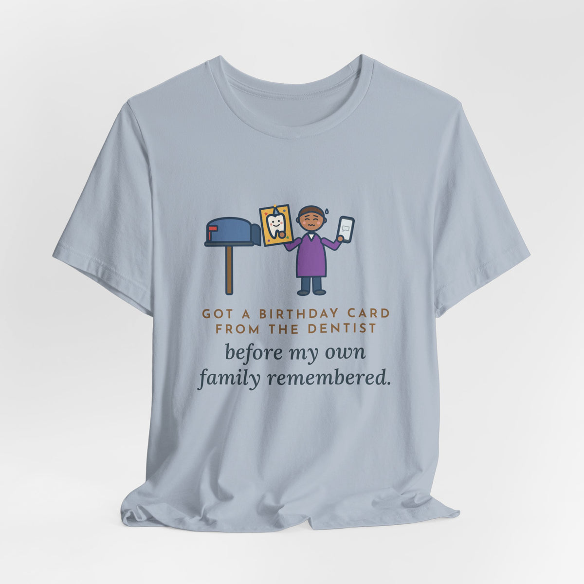 Funny Birthday T-Shirt, Got a Card from the Dentist Before My Own Family Remembered, Mailbox Card Tee