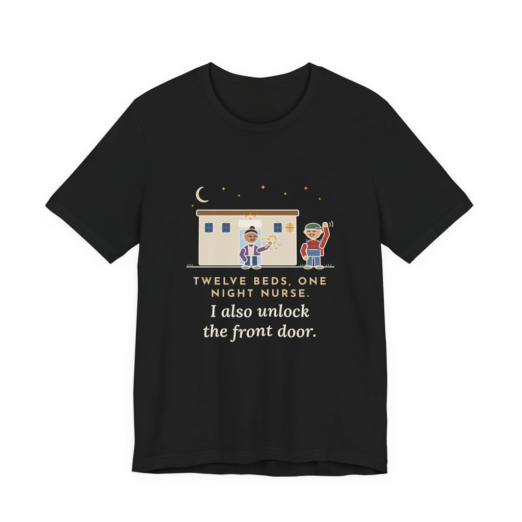 Critical Access Nurse T-Shirt - Twelve Beds, One Night Nurse. I Also Unlock the Front Door.