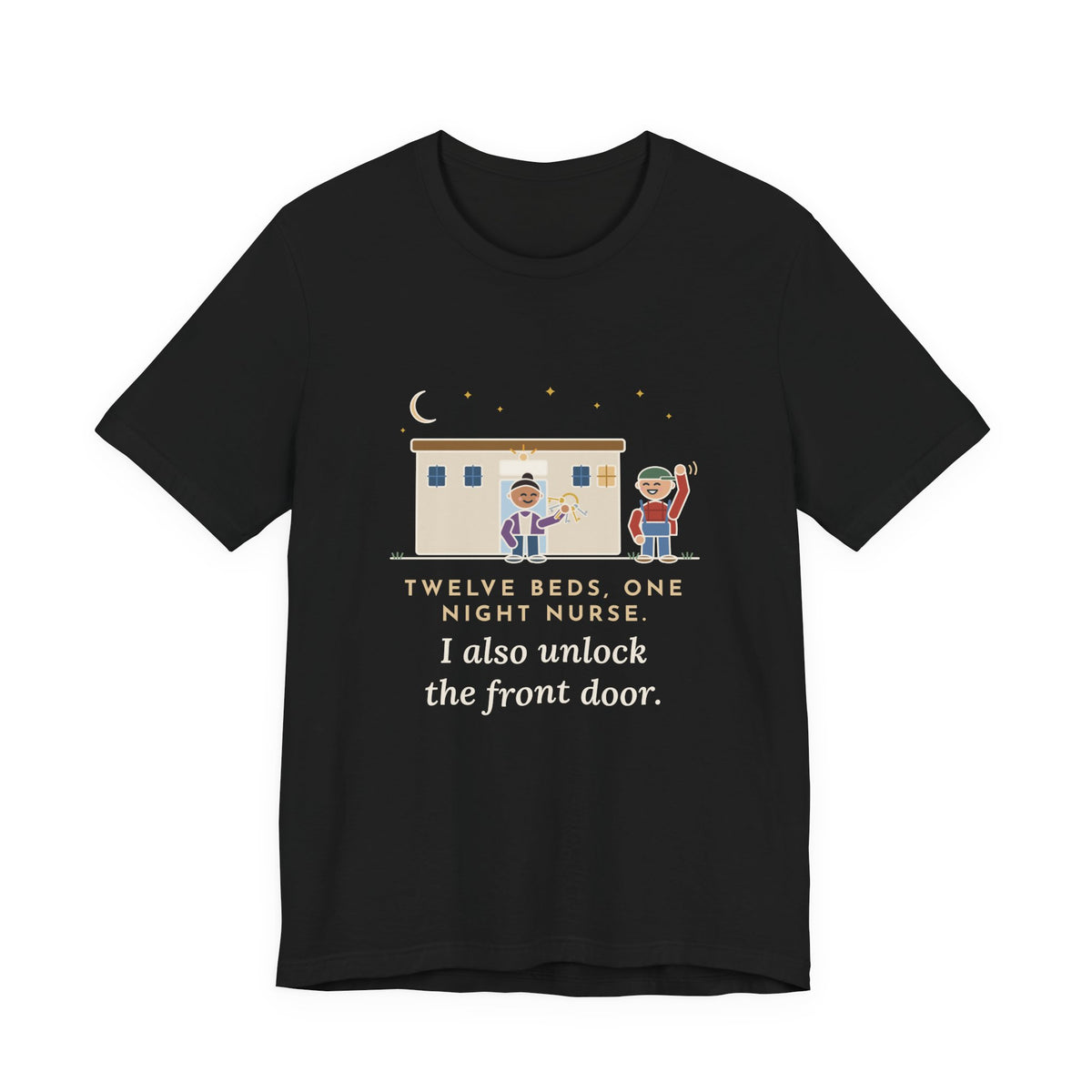 Critical Access Nurse T-Shirt - Twelve Beds, One Night Nurse. I Also Unlock the Front Door.