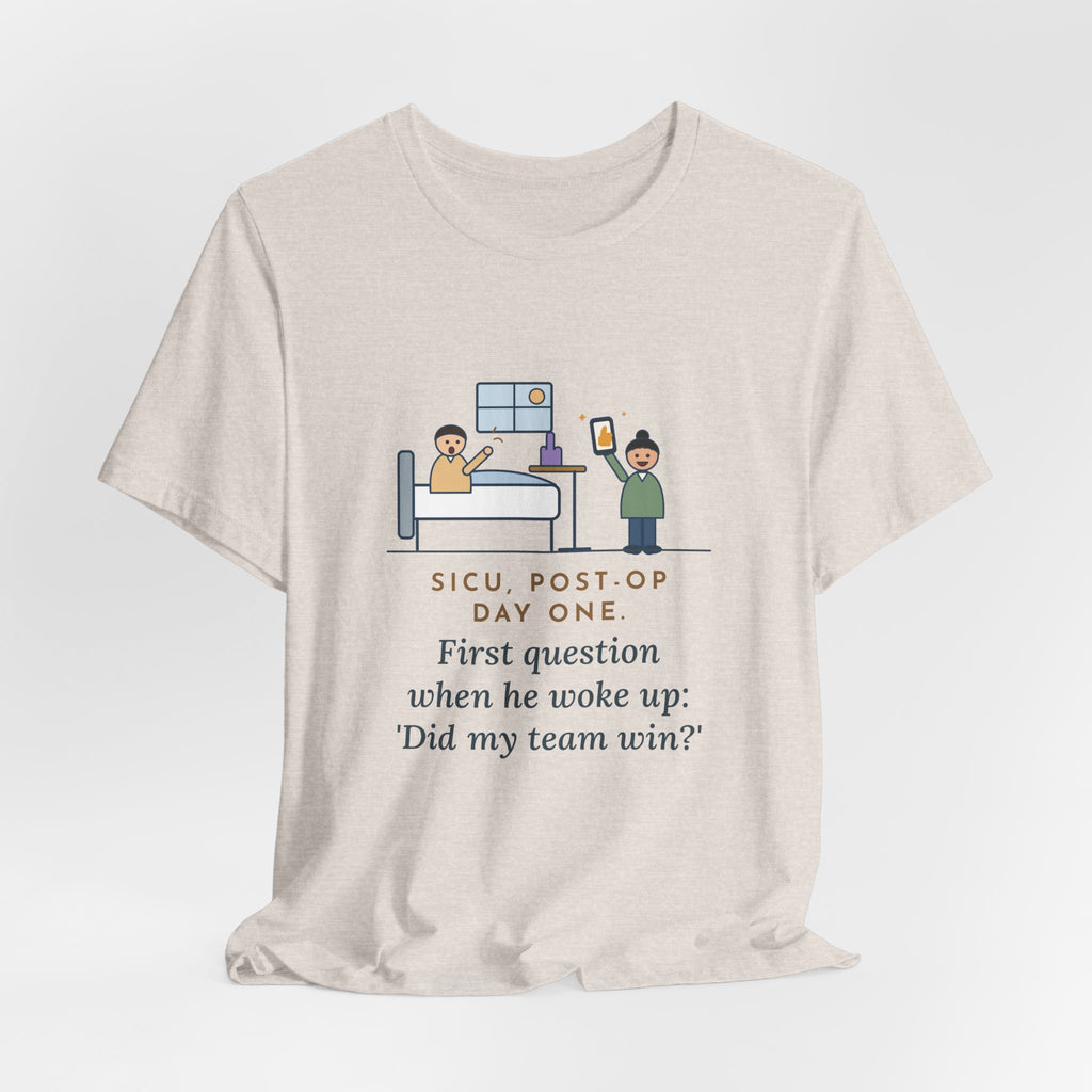 Funny SICU Nurse T-Shirt, First Question When He Woke Up, Did My Team Win, Big Game Update Tee